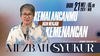 MEZBAH SYUKUR SELASA 21 MEI 24  PK 0500  KEMALANGANMU AKAN MENJADI KEMENANGAN  PS DEBBY BASJIR [upl. by Klug]