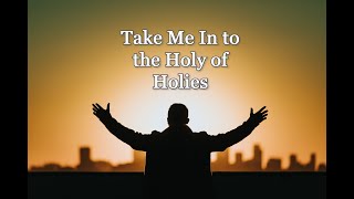 TAKE ME IN TO THE HOLY OF HOLIES with Lyrics [upl. by Zavras]