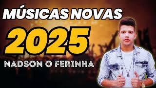 NADSON O FERINHA 2025 MÚSICAS NOVAS NADSON O FERINHA REPERTÓRIO NOVO 2025 [upl. by Solorac]