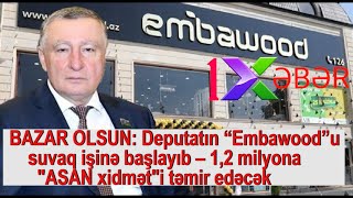 BAZAR OLSUN Deputatın “Embawood”u suvaq işinə başlayıb – 12 milyona quotASAN xidmətquoti təmir edəcək [upl. by Romina]