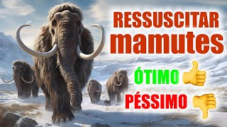 Ressuscitar MAMUTES ÓTIMA ou PÉSSIMA ideia [upl. by Pettifer]