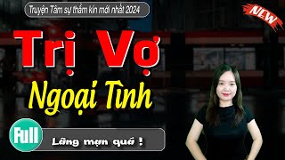 Tâm sự đẫm nước mắt ai cũng nên nghe một lần quotTRỊ VỢ NGOẠI TÌNHquot  Tâm sự thầm kín hay nhất 2024 [upl. by Enrev]