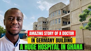 The amazing story of a Germanbased Ghanaian Doctor building a huge 130bed hospital in Africa [upl. by Yelserp582]