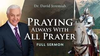 Praying Always With All Prayer  Dr David Jeremiah  Ephesians 618 [upl. by Neram]