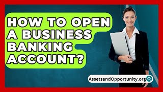 How To Open A Business Banking Account  AssetsandOpportunityorg [upl. by Smoot]