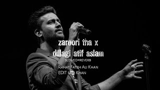 zaroori tha x dillagi atif aslam  slowed reverb [upl. by Aij]