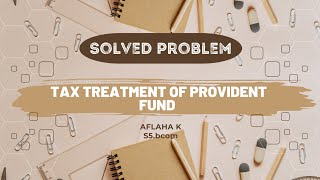 TAX TREATMENT OF PROVIDENT FUND  SOLVED PROBLEMINCOME TAX AFLAHA S5BCOMROLL NO32 [upl. by Peggi]