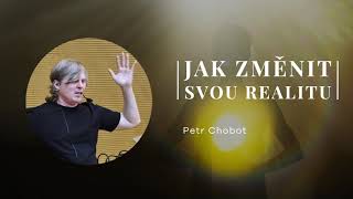 Petr Chobot  Jak změnit svou realitu 2019 [upl. by Eoz140]