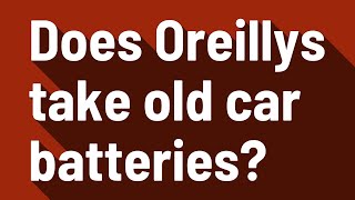 Does Oreillys take old car batteries [upl. by Jo-Ann]