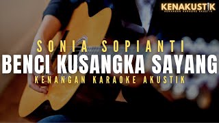 benci kusangka sayang  sonia sopianti akustik karaoke female key  nada cewek [upl. by Anialed]