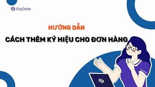 Cách thêm ký hiệu cho đơn hàng trên BigSeller [upl. by Ikuy]