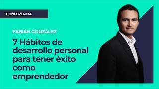 7 Hábitos de desarrollo personal para tener éxito como emprendedor⎮Fabián González [upl. by Dopp]