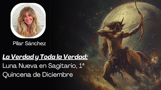 La Verdad y Toda la Verdad Luna Nueva en Sagitario 1 Quincena de Diciembre [upl. by Sairahcaz]