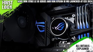 Asus ROG Strix LC III Series amp ROG Ryujin III WB Launched At CES 2024  Explained All Spec Features [upl. by Wahs153]