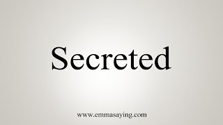 How To Say Secreted [upl. by Burroughs]