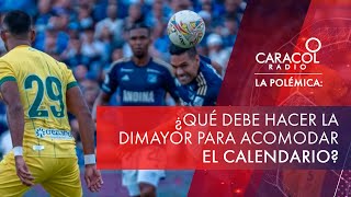 ¿Qué debe hacer la Dimayor para acomodar el calendario  La Polémica [upl. by Hannazus906]