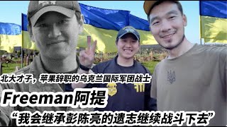 对话Freeman阿提：北大才子，苹果辞职的美籍华人乌克兰志愿军战士 。“我会继承彭陈亮的遗志继续战斗下去” [upl. by Denny24]