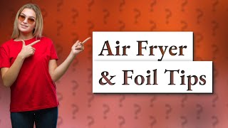 Can you put aluminum foil in an air fryer reddit [upl. by Anerak]