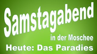 Das Paradies  Thema beim heutigen quotSamstagabend in der Moscheequot [upl. by Angus]