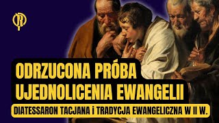 Odrzucona próba ujednolicenia Ewangelii Diatessaron i tradycja ewangeliczna w II w [upl. by Airdnal]