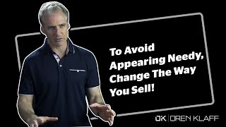 To avoid appearing needy change the way you sell [upl. by Eekram]