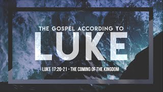 The Coming of the Kingdom Luke 172021  Tim Stephens [upl. by Amsirp]