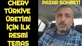 CHERY TÜRKİYE ÜRETİMİ İÇİN İLK RESMİ GÖRÜŞME  PAZAR SOHBETİ [upl. by Ellocin]