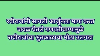 रवीराजांनी सायली आर्जुनला माफ करत जवळ घेतले गणपतीबाप्पामुळे रावीराजांचा भुतकाळाचा मोठा उलगडा [upl. by Yanehc997]