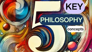 5 Key Philosophy Concepts Explained [upl. by Ardnahsal]