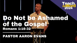 quotDo Not be Ashamed of the Gospelquot  Pastor Aaron Evans  Teach the Word 2024 [upl. by Iroc61]