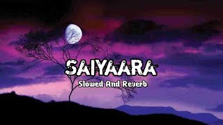 Saiyaara Song  Slowed And Reverb Lofi Song  Ek Tha Tiger [upl. by Gerta677]