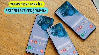 S23den S24e 1629₺ Farkla Geçiş Yapmak  Mutlaka İzleyin [upl. by Stevie]