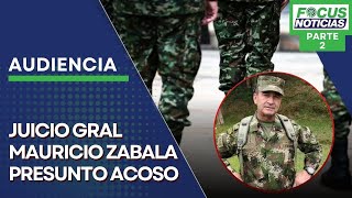 EN VIVO  Audiencia JUICIO General R MAURICIO ZABALA Presunto ACOSO a SUBALTERNA P2 FocusNoticia [upl. by Yerrok]