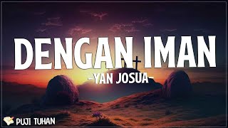 Dengan Iman  Yan Josua Lirik Lagu Rohani Kristen Terbaru 2023 [upl. by Kalvn]