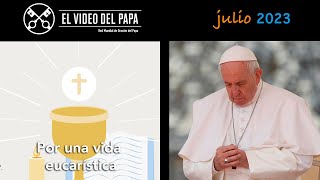 🙏 Por una vida eucarística Intenciones del Papa Francisco  julio 2023 [upl. by Itsim]