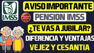 🔴💵Aviso Importante💲¿Te vas a jubilar Esta es la diferencia entre pensión por vejez y cesantía IMSS [upl. by Cheadle]