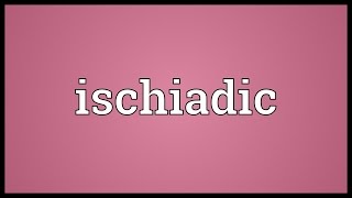 Ischiadic Meaning [upl. by Dulcy]