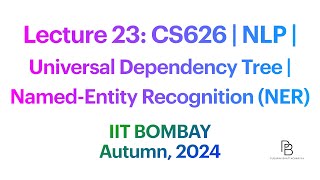 Lecture 23 CS626 Universal Dependency Tree  NamedEntity Recognition NER  IIT Bombay  2024 [upl. by Benny]