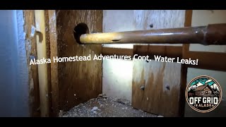 Alaska Homestead Adventures Cont Water Leaks [upl. by Marilla]