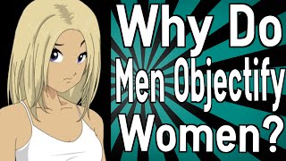 Why Do Men Objectify Women [upl. by Chaddy826]