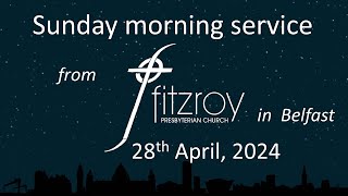 Sunday morning worship  Fitzroy Presbyterian Church Belfast 28th April 2024 [upl. by Asserat603]