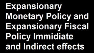 Expansionary Monetary Policy and Expansionary Fiscal Policy Immidiate and Indirect effects [upl. by Htebilil707]