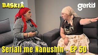 Seriali me Nanushin  Episodi 50  Humor Shqip  Baskia [upl. by Faulkner]