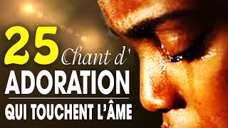 Top 50 Chant dAdoration Chrétienne Qui Touchent Lâme ♫ Louange pour sentir la presence de dieu [upl. by Stanton886]