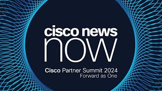 Cisco News Now Partner Summit Edition [upl. by Annoyik42]