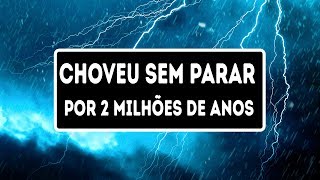 Certa Vez Choveu Sem Parar por 2 Milhões de Anos [upl. by Irotal120]