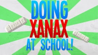 DOING XANAX AT SCHOOL [upl. by Xuerd869]