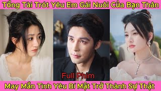 Tổng Tài Trót Yêu Em Gái Nuôi Của Bạn Thân  May Mắn Tình Yêu Bí Mật Trở Thành Sự Thật  Full phim [upl. by Mallin]