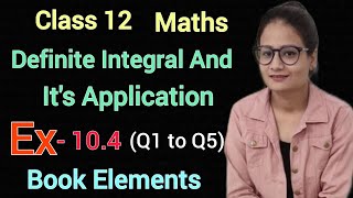 Ex 104 Q1 to Q5 Class 12 Maths Elements  Definite Integral And Its ApplicationsEx104 Q1 to Q5 [upl. by Kola]