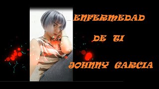 Johny Garcia Enfermedad De Ti Versión salsa [upl. by Wesle]